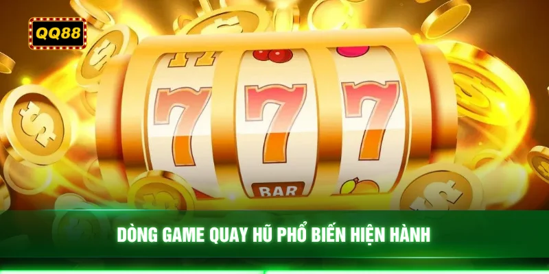 Dòng game quay hũ phổ biến hiện hành