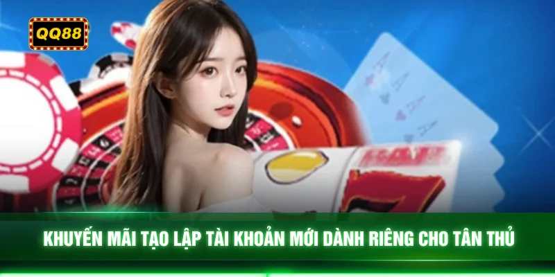 Khuyến mãi tạo lập tài khoản mới dành riêng cho tân thủ