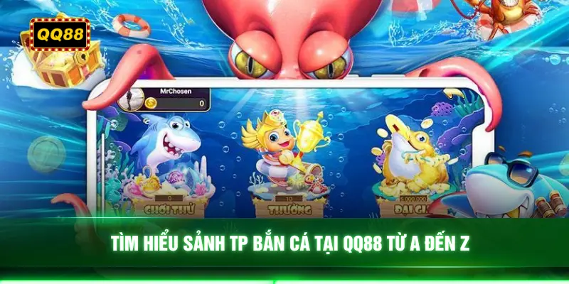 Tìm hiểu sảnh TP bắn cá tại QQ88 từ A đến Z
